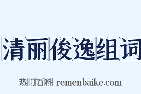 清丽俊逸组词是什么意思的图片
